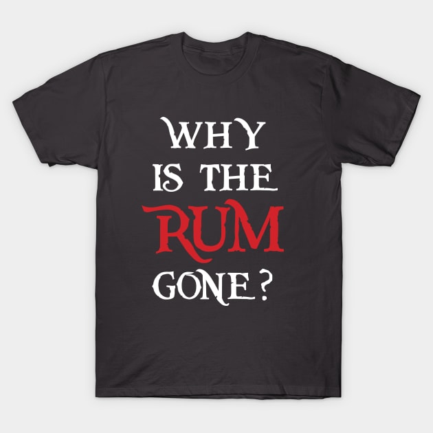 Why is the Rum Gone? T-Shirt by justsomenerd1